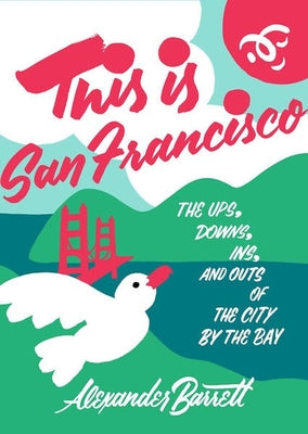 This Is San Francisco: The Ups, Downs, Ins, and Outs of the City by the Bay by Barrett, Alexander