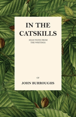 In the Catskills - Selections from the Writings of John Burroughs by Burroughs, John