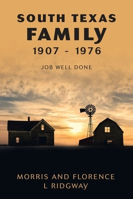 South Texas Family 1907 - 1976: Job Well Done by Ridgway, Morris