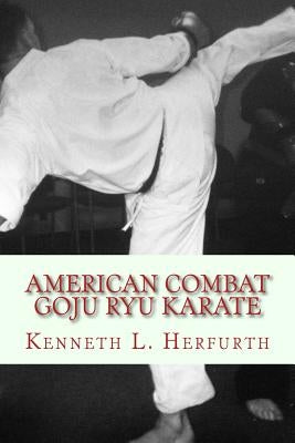 American Combat Goju Ryu Karate: A Syllabus from White to Black Belt by Herfurth, Kenneth L.