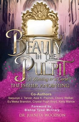 Beauty In The Pulpit: The Esther Anointing, a Blessing or a Curse? by Woodson, Juanita