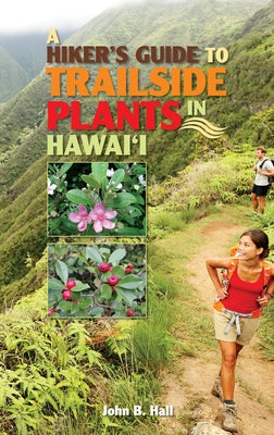 A Hiker's Guide to Trailside Plants in Hawaii by Hall, John B.