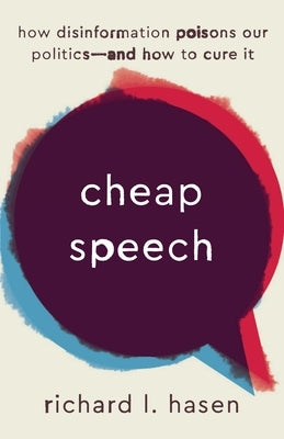 Cheap Speech: How Disinformation Poisons Our Politics--And How to Cure It by Hasen, Richard L.