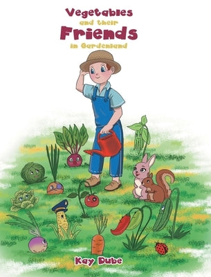 Vegetables and their Friends in Gardenland by Dube, Kay