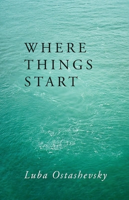 Where Things Start by Ostashevsky, Luba