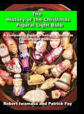 The History of the Christmas Figural Light Bulb by Iwamasa, Robert
