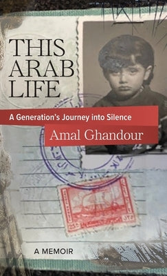 This Arab Life: A Generation's Journey into Silence by Ghandour, Amal