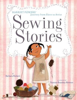 Sewing Stories: Harriet Powers' Journey from Slave to Artist by Herkert, Barbara