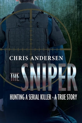 The Sniper: Hunting a Serial Killer - A True Story by Andersen, Chris