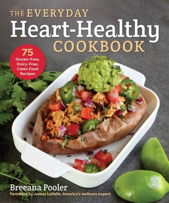 The Everyday Heart-Healthy Cookbook: 75 Gluten-Free, Dairy-Free, Clean Food Recipes by Pooler, Breeana