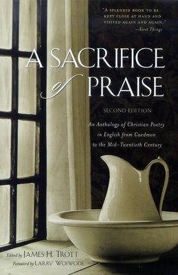 A Sacrifice of Praise: An Anthology of Christian Poetry in English from Caedmon to the Mid-Twentieth Century by Trott, James H.