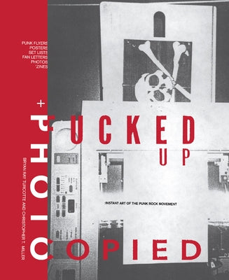 Fucked Up + Photocopied: Instant Art of the Punk Rock Movement: 20th Anniversary Edition by Turcotte, Bryan Ray