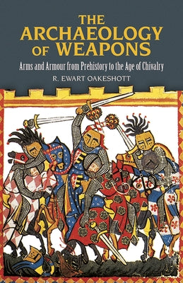 The Archaeology of Weapons: Arms and Armour from Prehistory to the Age of Chivalry by Oakeshott, R. Ewart