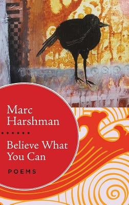 Believe What You Can: Poems by Harshman, Marc