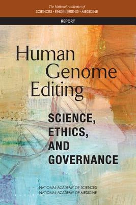Human Genome Editing: Science, Ethics, and Governance by National Academies of Sciences Engineeri