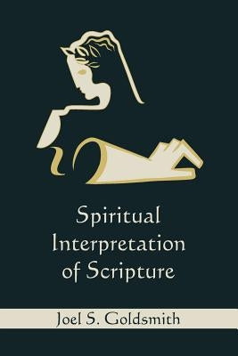 Spiritual Interpretation of Scripture by Goldsmith, Joel S.