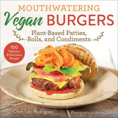 Mouthwatering Vegan Burgers: Plant-Based Patties, Rolls, and Condiments by Lawton, Becky