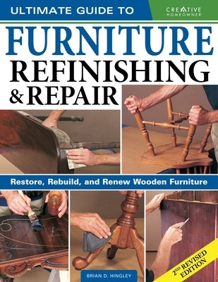 Ultimate Guide to Furniture Refinishing & Repair, 2nd Revised Edition: Restore, Rebuild, and Renew Wooden Furniture by Hingley, Brian