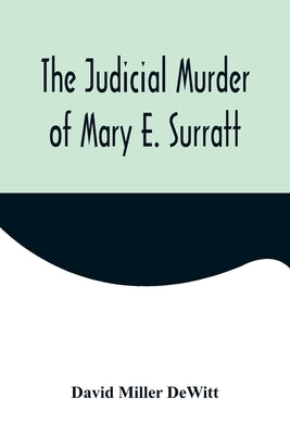 The Judicial Murder of Mary E. Surratt by Miller DeWitt, David