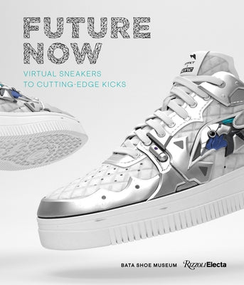 Future Now: Virtual Sneakers to Cutting-Edge Kicks by Semmelhack, Elizabeth