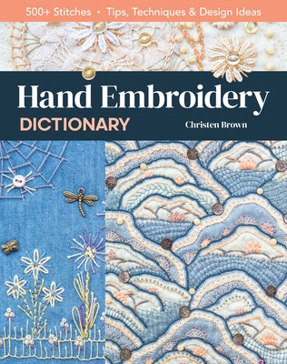 Hand Embroidery Dictionary: 500+ Stitches; Tips, Techniques & Design Ideas by Brown, Christen