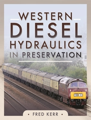 Western Diesel Hydraulics in Preservation by Kerr, Fred