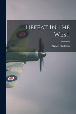 Defeat In The West by Shulman, Milton 1913-