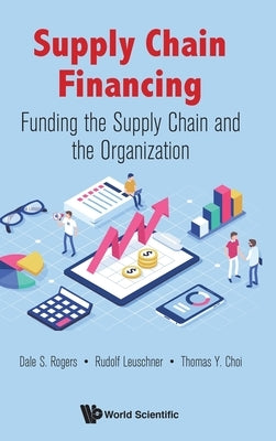 Supply Chain Financing: Funding the Supply Chain and the Organization by Rogers, Dale S.