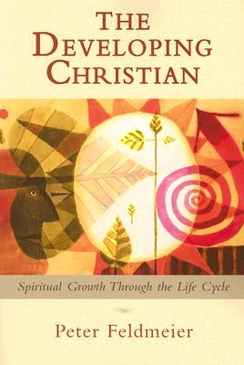 The Developing Christian: Spiritual Growth Through the Life Cycle by Feldmeier, Peter