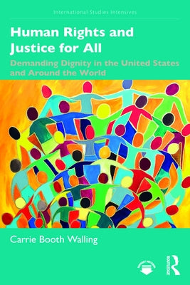 Human Rights and Justice for All: Demanding Dignity in the United States and Around the World by Walling, Carrie Booth