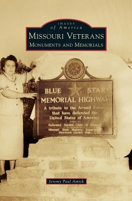 Missouri Veterans: Monuments and Memorials by Amick, Jeremy Paul
