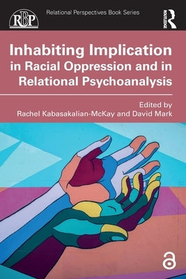 Inhabiting Implication in Racial Oppression and in Relational Psychoanalysis by Kabasakalian-McKay, Rachel