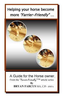 Helping your horse become more "Farrier-Friendly": A guide for the horse owner. by Farcus, Bryan S.