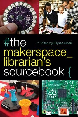 The Makerspace Librarian's Sourcebook by Kroski, Ellyssa