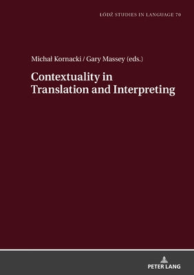 Contextuality in Translation and Interpreting: Selected Papers from the Lód&#378;-Zhaw Duo Colloquium on Translation and Meaning 2020-2021 by Bogucki, Lukasz