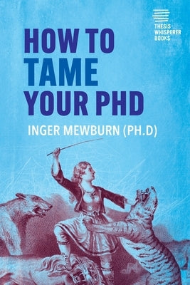 How to Tame your PhD: (second edition) by Mewburn, Inger