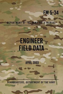 FM 5-34 Engineer Field Data: April 2003 by The Army, Headquarters Department of