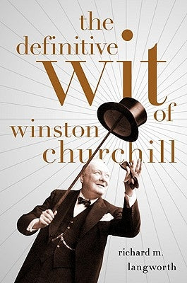 The Definitive Wit of Winston Churchill by Langworth, Richard