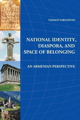 National Identity, Diaspora, and Space of Belonging: An Armenian Perspective by Vardanyan, Vahagn