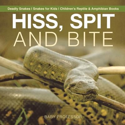 Hiss, Spit and Bite - Deadly Snakes Snakes for Kids Children's Reptile & Amphibian Books by Baby Professor