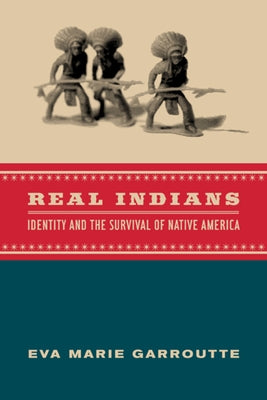 Real Indians: Identity and the Survival of Native America by Garroutte, Eva