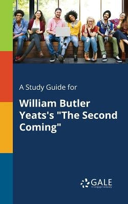 A Study Guide for William Butler Yeats's The Second Coming by Gale, Cengage Learning