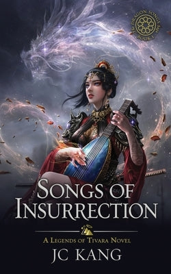 Songs of Insurrection: A Legends of Tivara Story by Kang, Jc