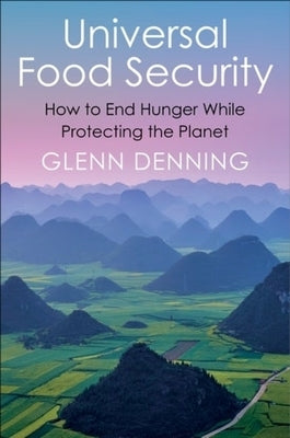 Universal Food Security: How to End Hunger While Protecting the Planet by Denning, G. L.