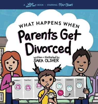 What Happens When Parents Get Divorced?: Explain What Divorce Is and How It Affects a Kid's Day-To-Day Life by Olsher, Sara