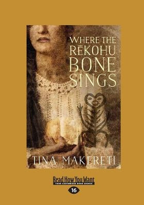 Where The Rekohu Bone Sings (Large Print 16pt) by Makereti, Tina