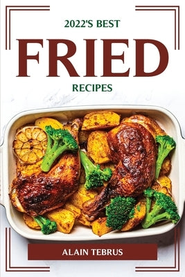 2022's Best Fried Recipes by Alain Tebrus
