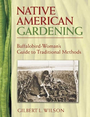 Native American Gardening: Buffalobird-Woman's Guide to Traditional Methods by Wilson, Gilbert L.