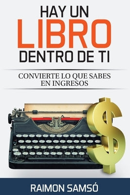 Hay un libro dentro de ti: Convierte lo que sabes en ingresos by Sams&#243;, Raimon