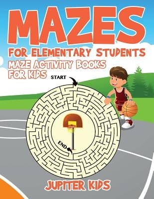 Mazes for Elementary Students: Maze Activity Books for Kids by Jupiter Kids